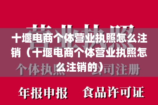 十堰电商个体营业执照怎么注销（十堰电商个体营业执照怎么注销的）