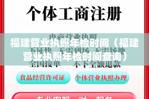 福建营业执照年检时间（福建营业执照年检时间查询）
