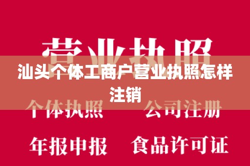 汕头个体工商户营业执照怎样注销