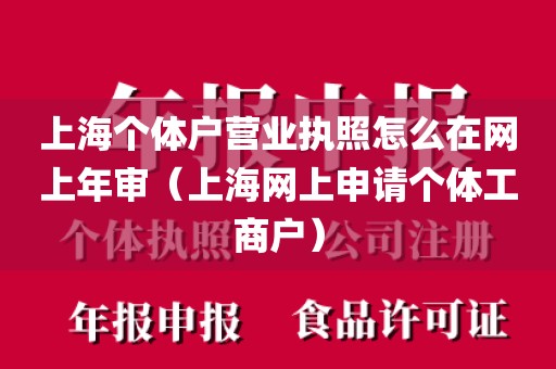 上海个体户营业执照怎么在网上年审（上海网上申请个体工商户）