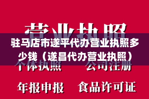 驻马店市遂平代办营业执照多少钱（遂昌代办营业执照）