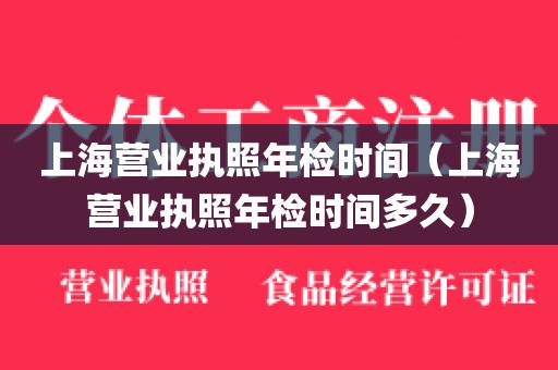 上海营业执照年检时间(上海营业执照年检时间多久)