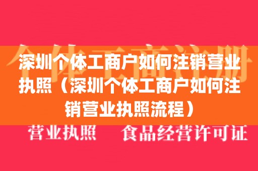 深圳个体工商户如何注销营业执照（深圳个体工商户如何注销营业执照流程）