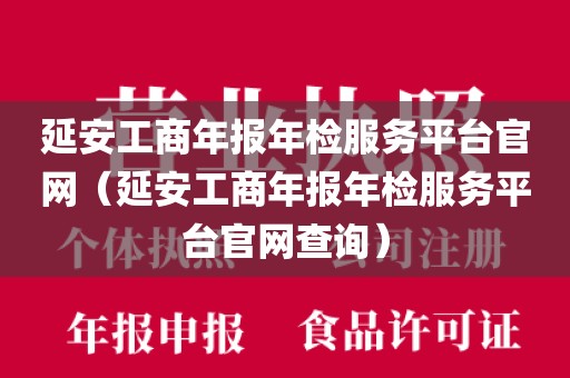 延安工商年报年检服务平台官网（延安工商年报年检服务平台官网查询）