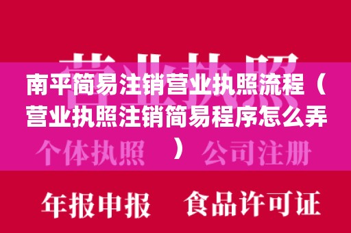 南平简易注销营业执照流程(营业执照注销简易程序怎么弄)