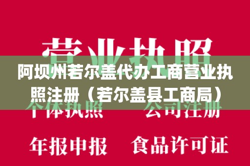 阿坝州若尔盖代办工商营业执照注册（若尔盖县工商局）