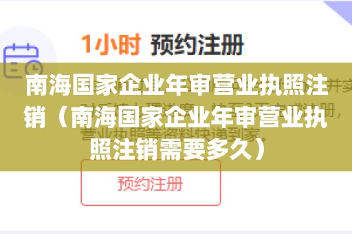 南海国家企业年审营业执照注销（南海国家企业年审营业执照注销需要多久）