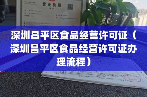 深圳昌平区食品经营许可证(深圳昌平区食品经营许可证办理流程)