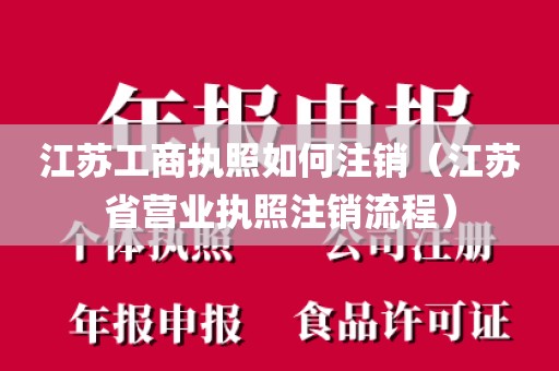 江苏工商执照如何注销（江苏省营业执照注销流程）