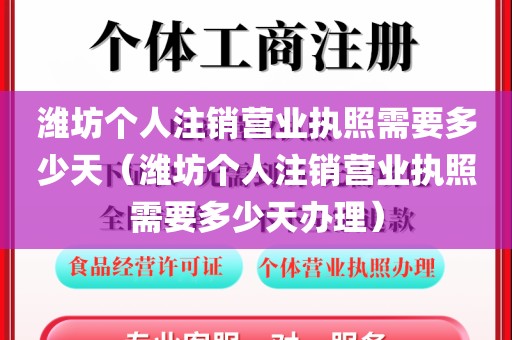 潍坊个人注销营业执照需要多少天(潍坊个人注销营业执照需要多少天办理)
