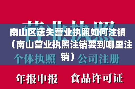 南山区遗失营业执照如何注销（南山营业执照注销要到哪里注销）