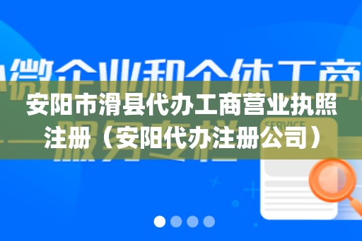 安阳市滑县代办工商营业执照注册（安阳代办注册公司）