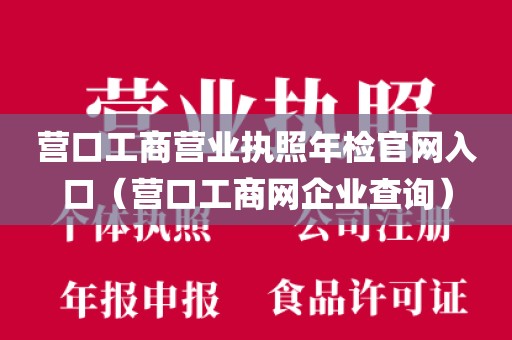 营口工商营业执照年检官网入口（营口工商网企业查询）