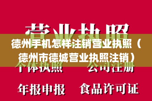 德州手机怎样注销营业执照（德州市德城营业执照注销）