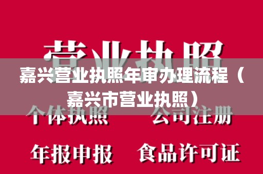 嘉兴营业执照年审办理流程（嘉兴市营业执照）