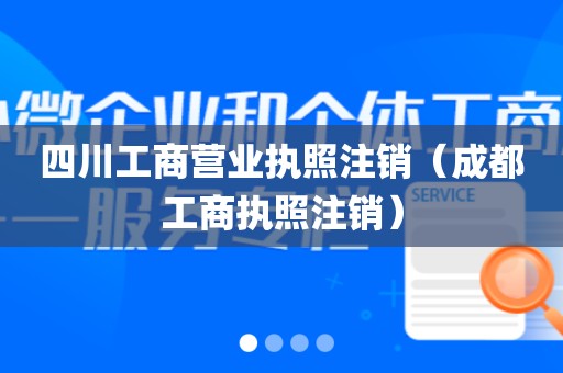 四川工商营业执照注销（成都工商执照注销）