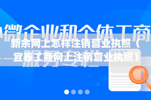 新余网上怎样注销营业执照（宜春工商网上注销营业执照）