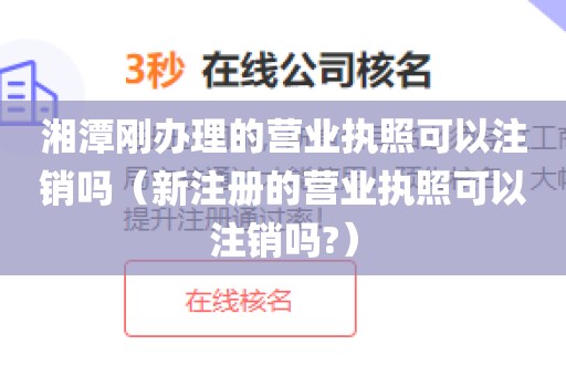 湘潭刚办理的营业执照可以注销吗（新注册的营业执照可以注销吗?）