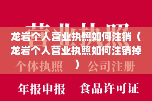 龙岩个人营业执照如何注销（龙岩个人营业执照如何注销掉）