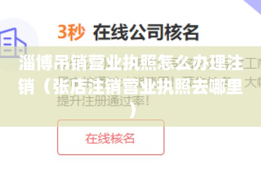 淄博吊销营业执照怎么办理注销(张店注销营业执照去哪里)