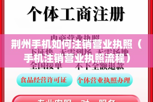 荆州手机如何注销营业执照（手机注销营业执照流程）