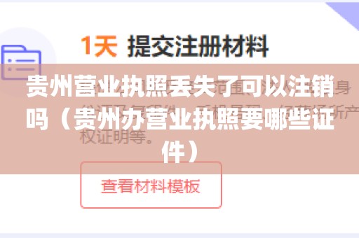 贵州营业执照丢失了可以注销吗（贵州办营业执照要哪些证件）