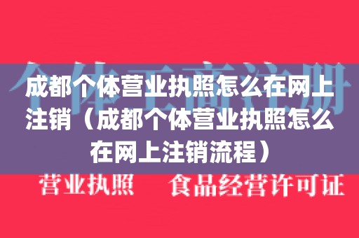 成都个体营业执照怎么在网上注销（成都个体营业执照怎么在网上注销流程）