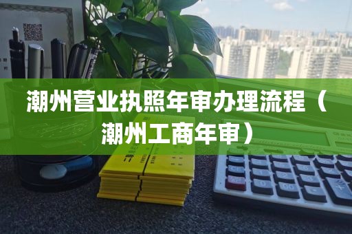 潮州营业执照年审办理流程(潮州工商年审)
