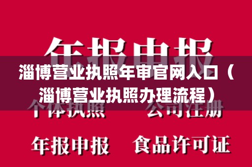 淄博营业执照年审官网入口（淄博营业执照办理流程）