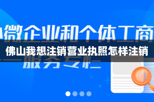 佛山我想注销营业执照怎样注销