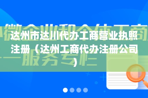 达州市达川代办工商营业执照注册（达州工商代办注册公司）