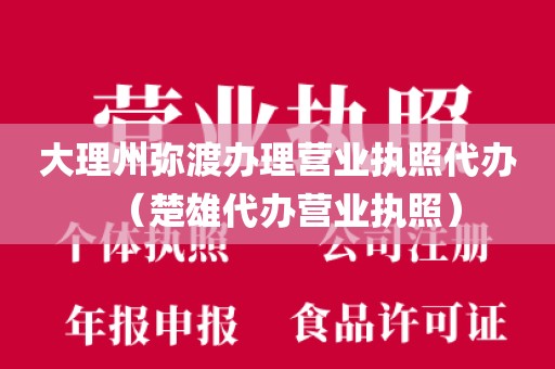 大理州弥渡办理营业执照代办（楚雄代办营业执照）
