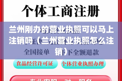 兰州刚办的营业执照可以马上注销吗（兰州营业执照怎么注销）