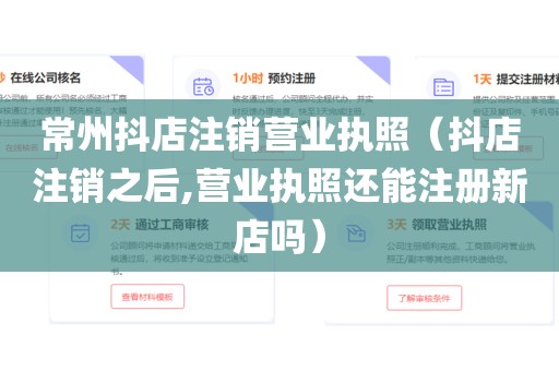 常州抖店注销营业执照（抖店注销之后,营业执照还能注册新店吗）