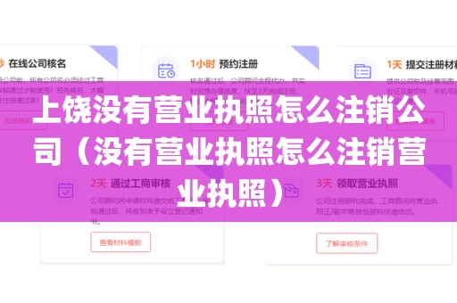 上饶没有营业执照怎么注销公司（没有营业执照怎么注销营业执照）