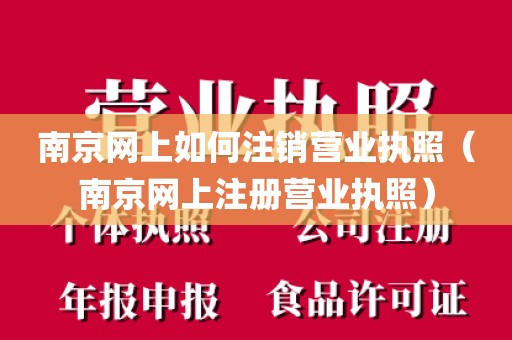 南京网上如何注销营业执照（南京网上注册营业执照）