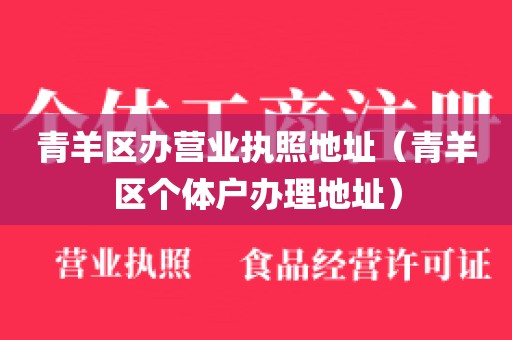 青羊区办营业执照地址（青羊区个体户办理地址）