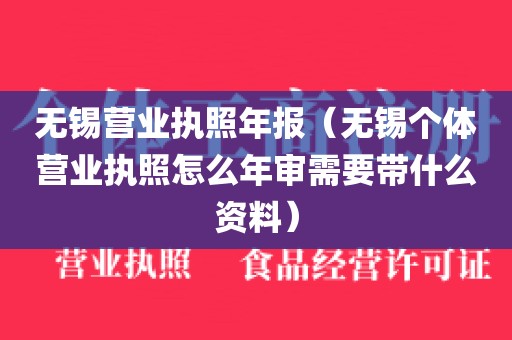 无锡营业执照年报（无锡个体营业执照怎么年审需要带什么资料）