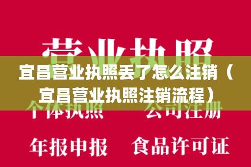 宜昌营业执照丢了怎么注销（宜昌营业执照注销流程）