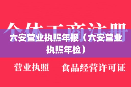 六安营业执照年报（六安营业执照年检）