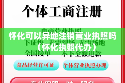 怀化可以异地注销营业执照吗（怀化执照代办）