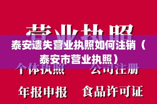 泰安遗失营业执照如何注销（泰安市营业执照）