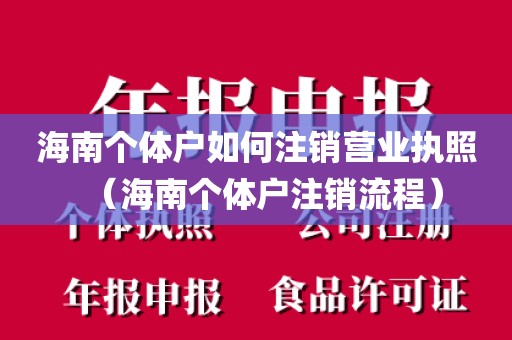 海南个体户如何注销营业执照（海南个体户注销流程）