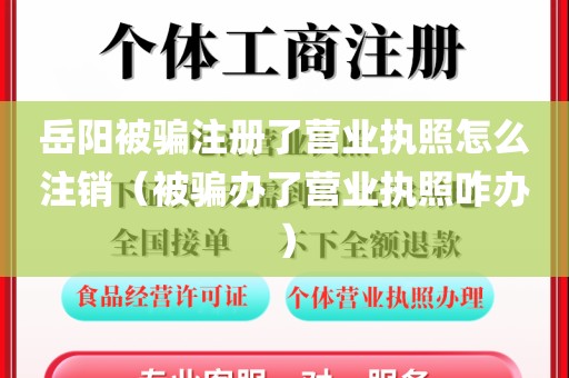 岳阳被骗注册了营业执照怎么注销（被骗办了营业执照咋办）