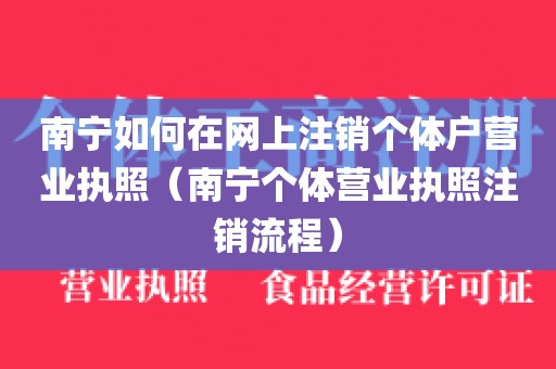 南宁如何在网上注销个体户营业执照（南宁个体营业执照注销流程）