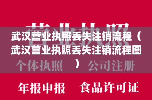 武汉营业执照丢失注销流程（武汉营业执照丢失注销流程图）