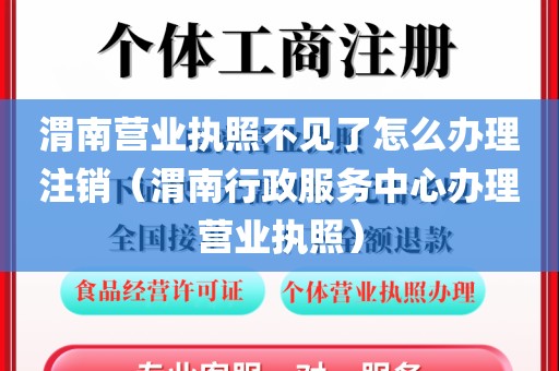 渭南营业执照不见了怎么办理注销（渭南行政服务中心办理营业执照）