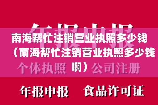 南海帮忙注销营业执照多少钱（南海帮忙注销营业执照多少钱啊）