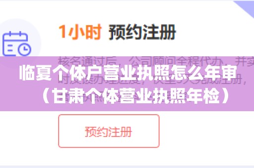 临夏个体户营业执照怎么年审（甘肃个体营业执照年检）
