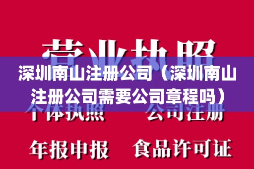 深圳南山注册公司（深圳南山注册公司需要公司章程吗）
